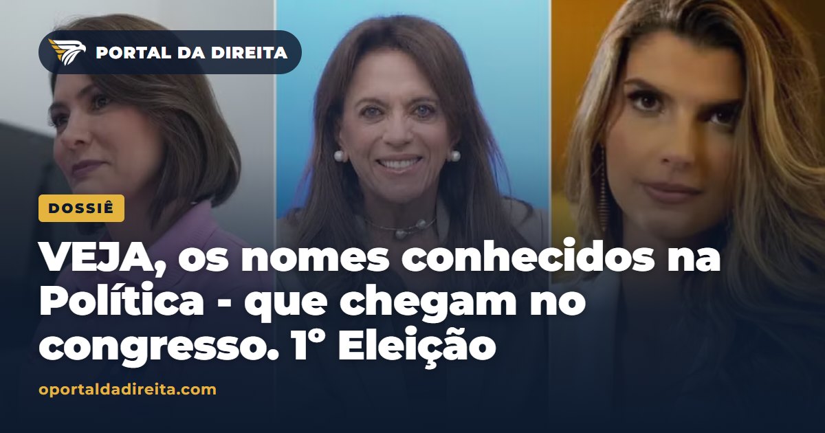 VEJA, os nomes conhecidos na Política - que chegam no congresso. 1º Eleição